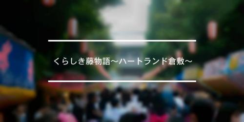 くらしき藤物語 ハートランド倉敷 22年 祭の日