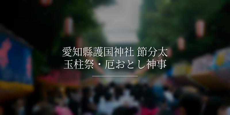愛知縣護国神社 節分太玉柱祭・厄おとし神事