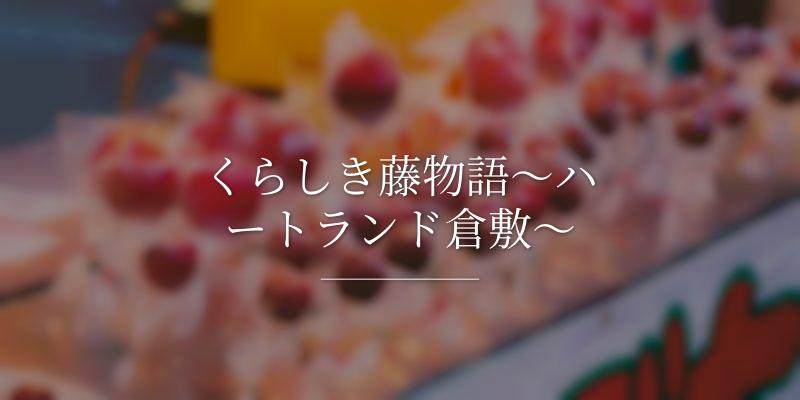 くらしき藤物語～ハートランド倉敷～