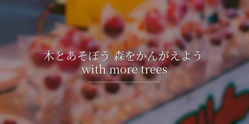 木とあそぼう 森をかんがえよう with more trees