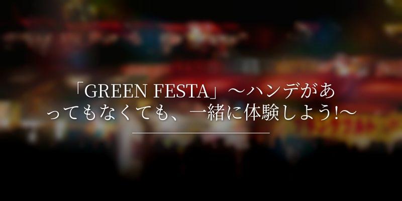 「GREEN FESTA」～ハンデがあってもなくても、一緒に体験しよう!～