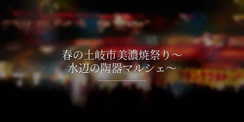 春の土岐市美濃焼祭り～水辺の陶器マルシェ～