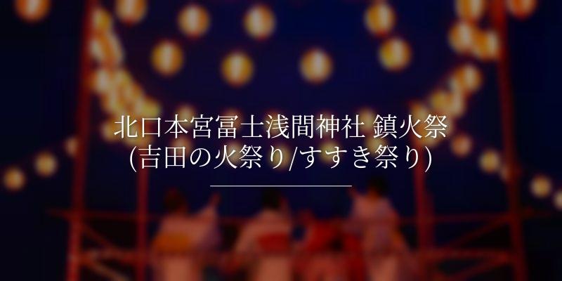 北口本宮冨士浅間神社 鎮火祭(吉田の火祭り/すすき祭り)